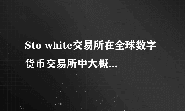 Sto white交易所在全球数字货币交易所中大概排名在什么位置？