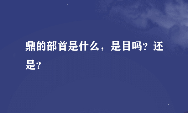 鼎的部首是什么，是目吗？还是？