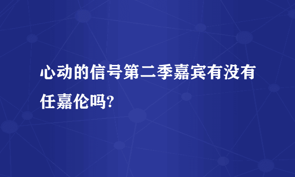 心动的信号第二季嘉宾有没有任嘉伦吗?