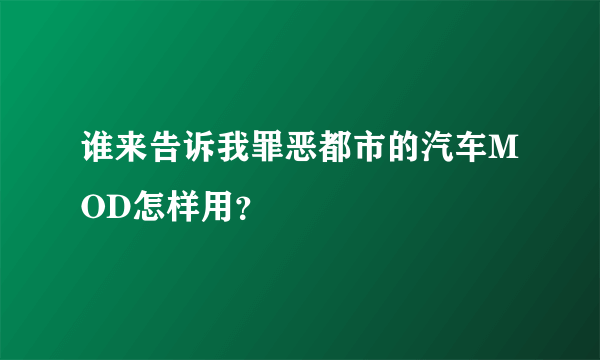 谁来告诉我罪恶都市的汽车MOD怎样用？