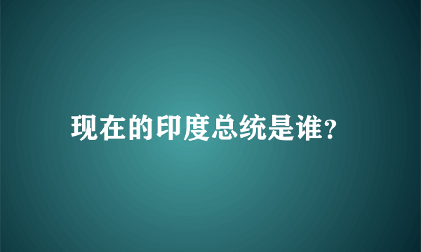 现在的印度总统是谁？