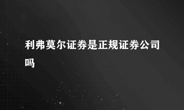 利弗莫尔证券是正规证券公司吗