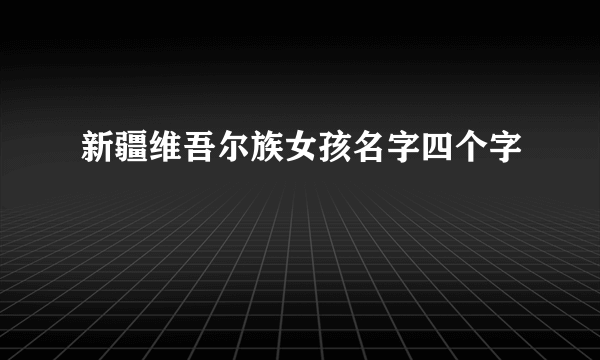 新疆维吾尔族女孩名字四个字