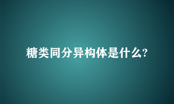 糖类同分异构体是什么?