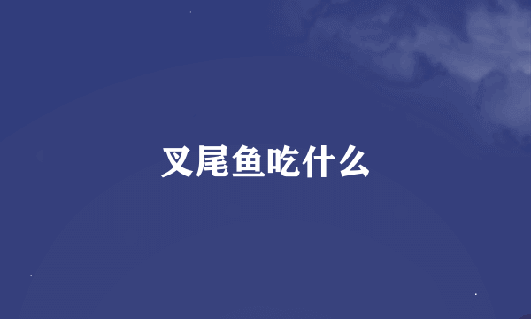 叉尾鱼吃什么