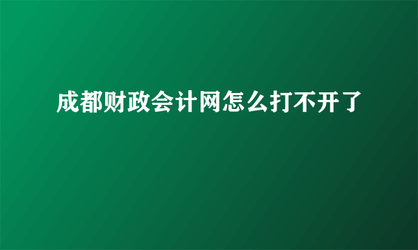 成都财政会计网怎么打不开了