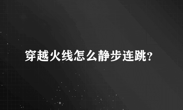 穿越火线怎么静步连跳？