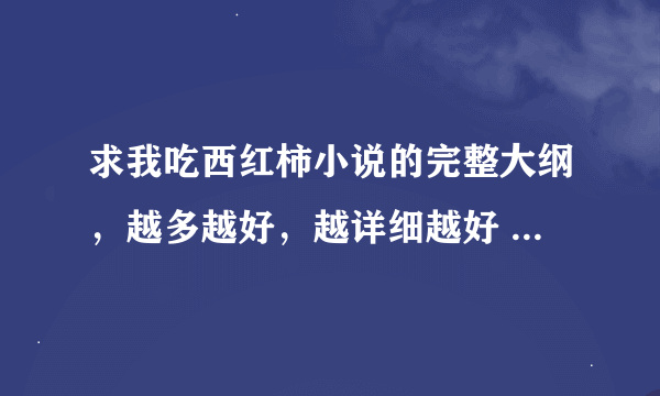 求我吃西红柿小说的完整大纲，越多越好，越详细越好 可以加分