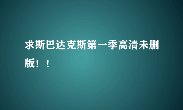 求斯巴达克斯第一季高清未删版！！