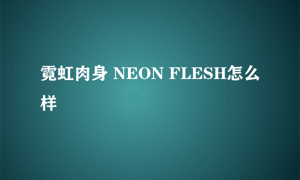 霓虹肉身 NEON FLESH怎么样