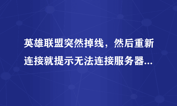 英雄联盟突然掉线，然后重新连接就提示无法连接服务器，可是我网络很正常啊，这怎么回事啊？