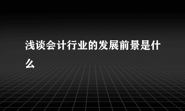 浅谈会计行业的发展前景是什么