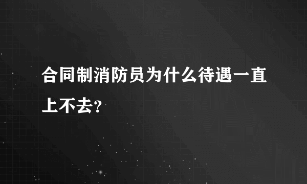 合同制消防员为什么待遇一直上不去？