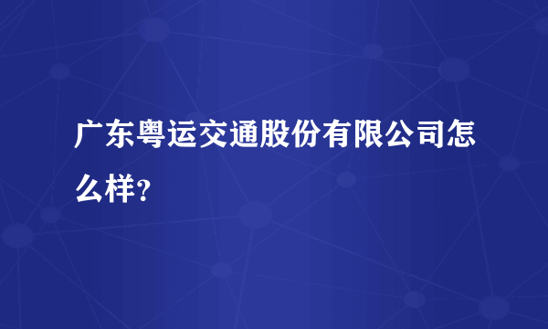 广东粤运交通股份有限公司怎么样？