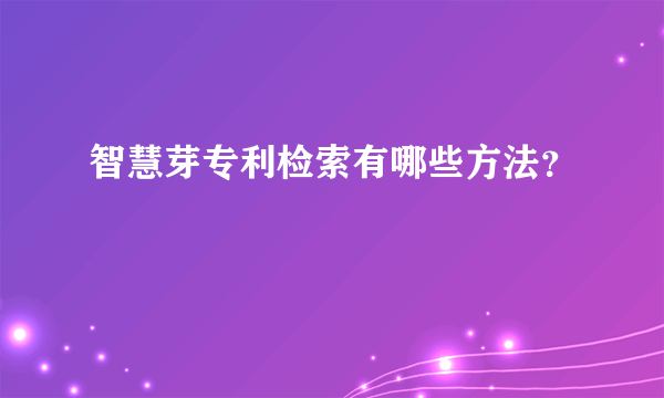 智慧芽专利检索有哪些方法？