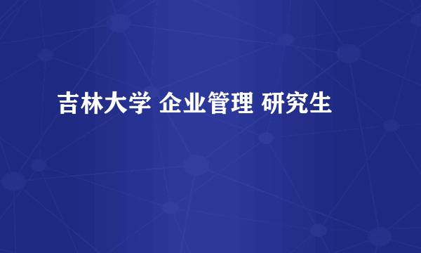 吉林大学 企业管理 研究生