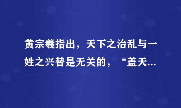 黄宗羲指出，天下之治乱与一姓之兴替是无关的，“盖天下之治乱，不在一姓兴亡，而在万民之忧乐”。