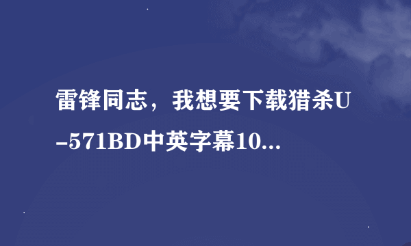 雷锋同志，我想要下载猎杀U-571BD中英字幕1024x576版种子的网址谢谢