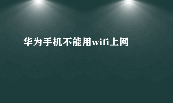 华为手机不能用wifi上网