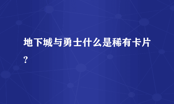 地下城与勇士什么是稀有卡片?