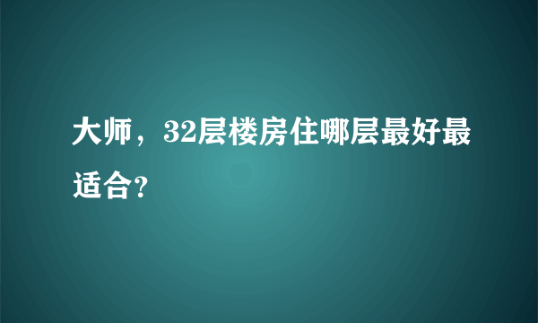 大师，32层楼房住哪层最好最适合？