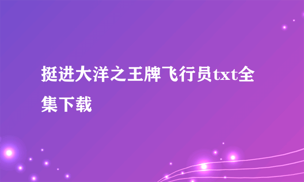 挺进大洋之王牌飞行员txt全集下载