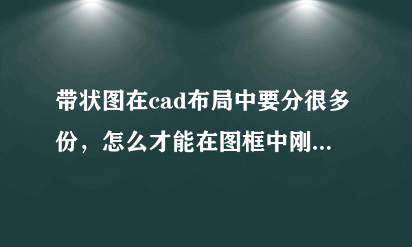 带状图在cad布局中要分很多份，怎么才能在图框中刚好显示自己想要的那部分图