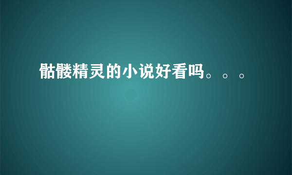 骷髅精灵的小说好看吗。。。