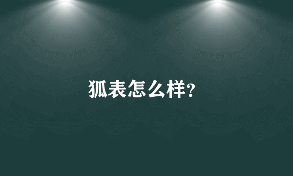 狐表怎么样？