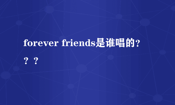 forever friends是谁唱的？？？