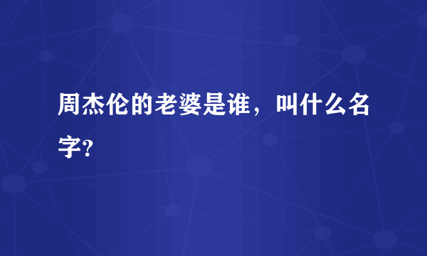 周杰伦的老婆是谁，叫什么名字？