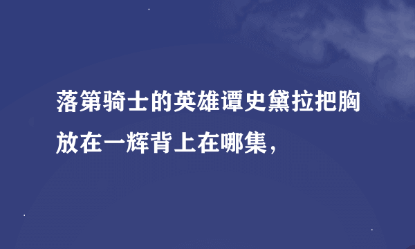 落第骑士的英雄谭史黛拉把胸放在一辉背上在哪集，