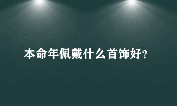 本命年佩戴什么首饰好？