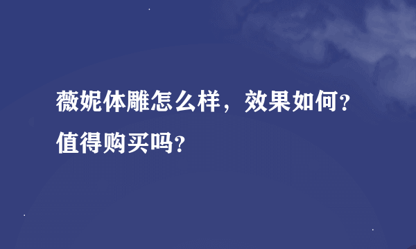 薇妮体雕怎么样，效果如何？值得购买吗？