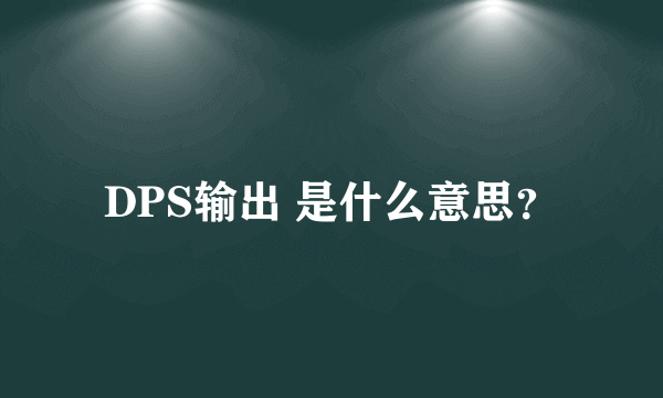 DPS输出 是什么意思？