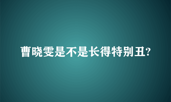 曹晓雯是不是长得特别丑?