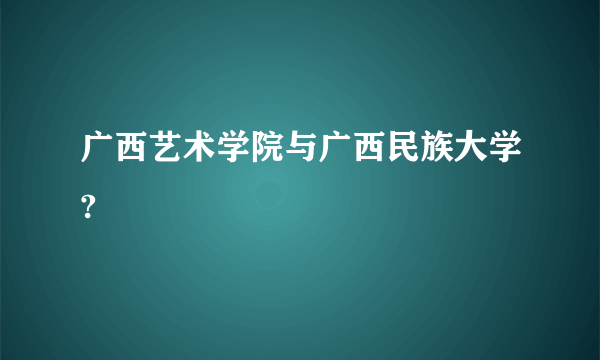 广西艺术学院与广西民族大学?