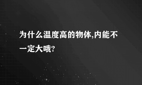 为什么温度高的物体,内能不一定大哦?