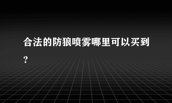 合法的防狼喷雾哪里可以买到？