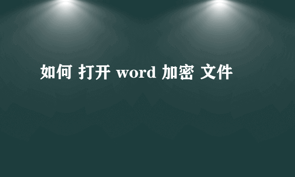 如何 打开 word 加密 文件