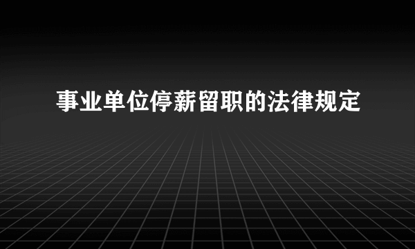 事业单位停薪留职的法律规定