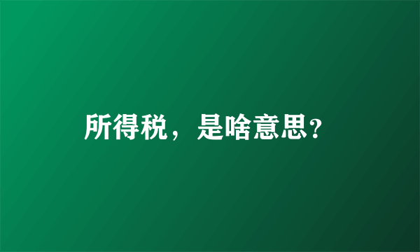 所得税，是啥意思？