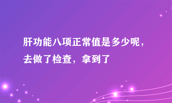 肝功能八项正常值是多少呢，去做了检查，拿到了