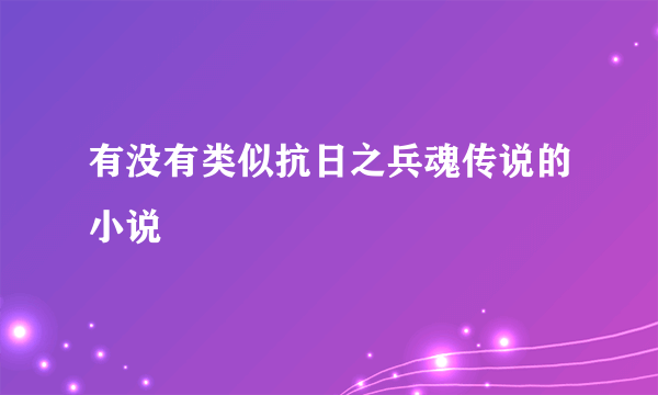 有没有类似抗日之兵魂传说的小说