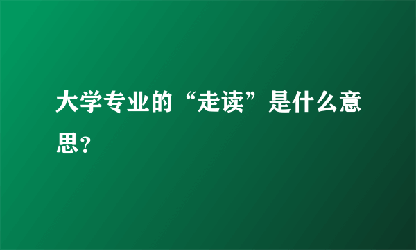 大学专业的“走读”是什么意思？