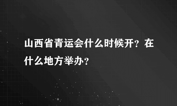 山西省青运会什么时候开？在什么地方举办？