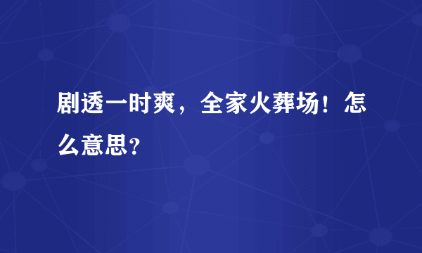 剧透一时爽，全家火葬场！怎么意思？