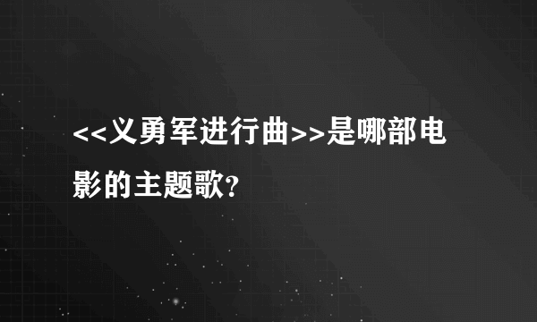 <<义勇军进行曲>>是哪部电影的主题歌？