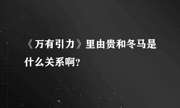 《万有引力》里由贵和冬马是什么关系啊？