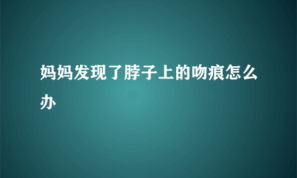 妈妈发现了脖子上的吻痕怎么办